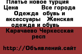 Платье новое турция › Цена ­ 3 500 - Все города Одежда, обувь и аксессуары » Женская одежда и обувь   . Карачаево-Черкесская респ.